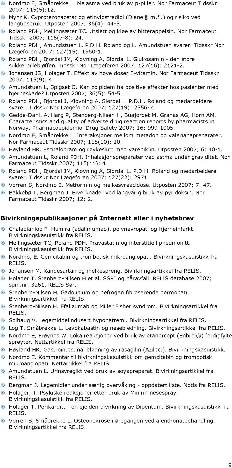 Tidsskr Nor Lægeforen 2007; 127(15): 1960-1. Roland PDH, Bjordal JM, Klovning A, Slørdal L. Glukosamin - den store sukkerpillebløffen. Tidsskr Nor Lægeforen 2007; 127(16): 2121-2.