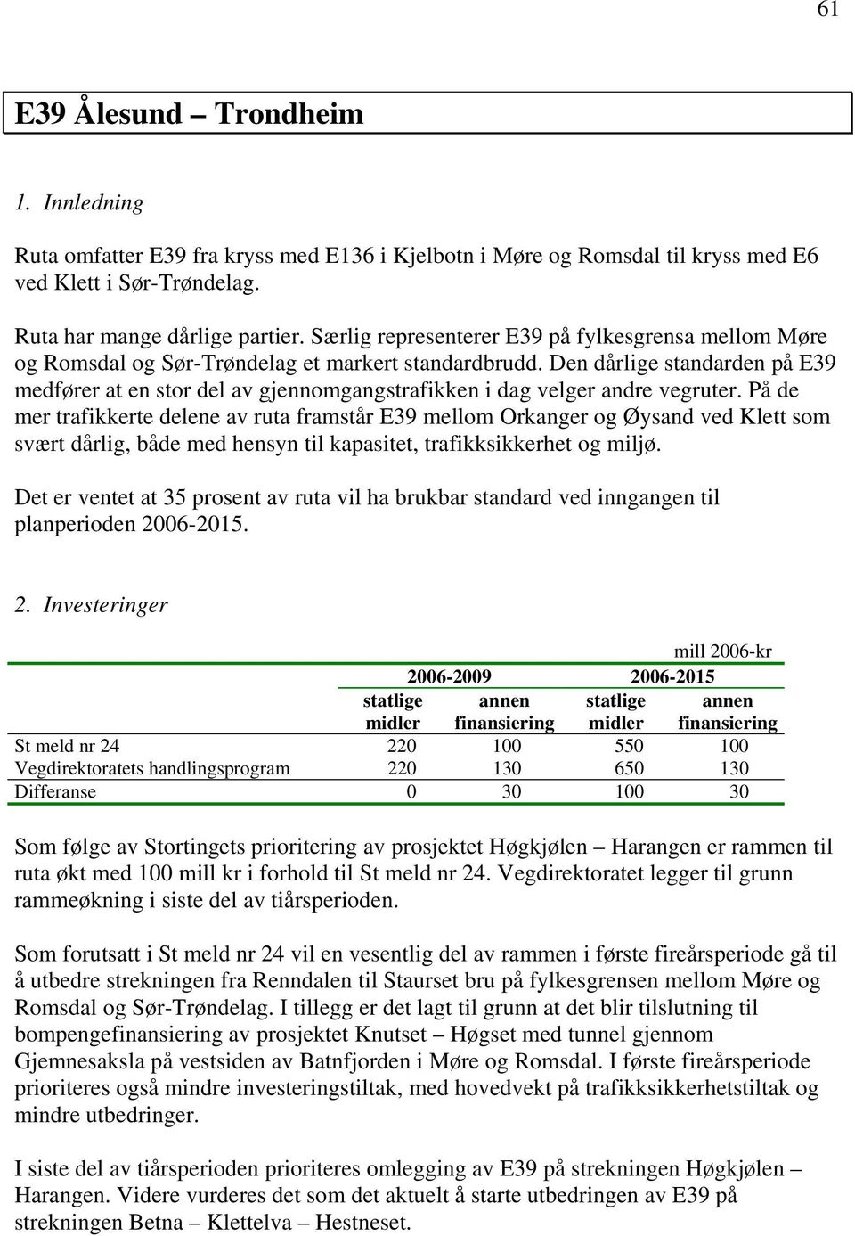 Den dårlige standarden på E39 medfører at en stor del av gjennomgangstrafikken i dag velger andre vegruter.