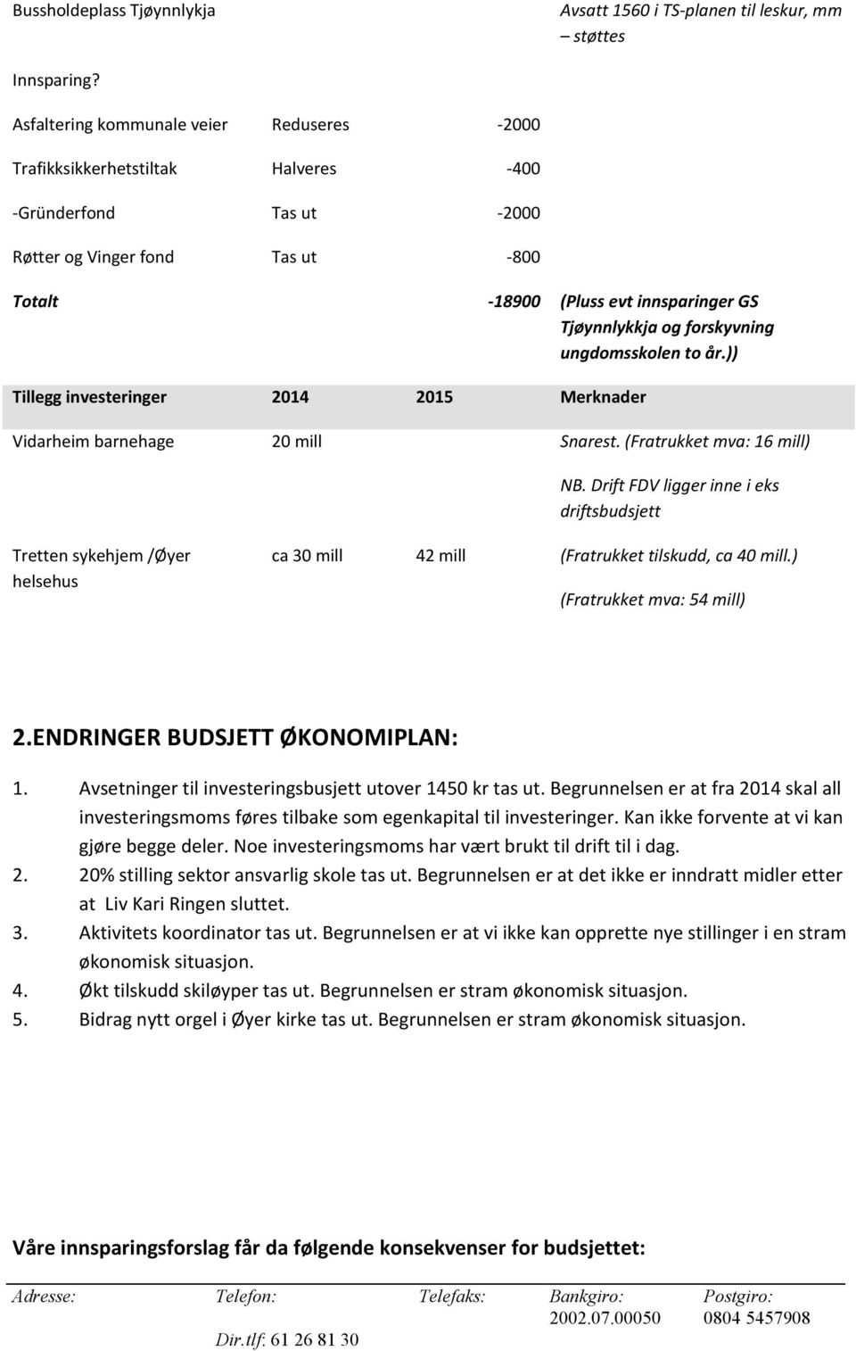 forskyvning ungdomsskolen to år.)) Tillegg investeringer 2014 2015 Merknader Vidarheim barnehage 20 mill Snarest. (Fratrukket mva: 16 mill) NB.