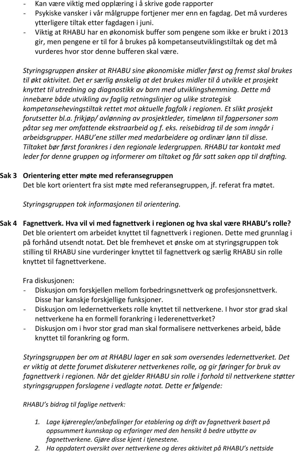 Styringsgruppen ønsker at RHABU sine økonomiske midler først og fremst skal brukes til økt aktivitet.
