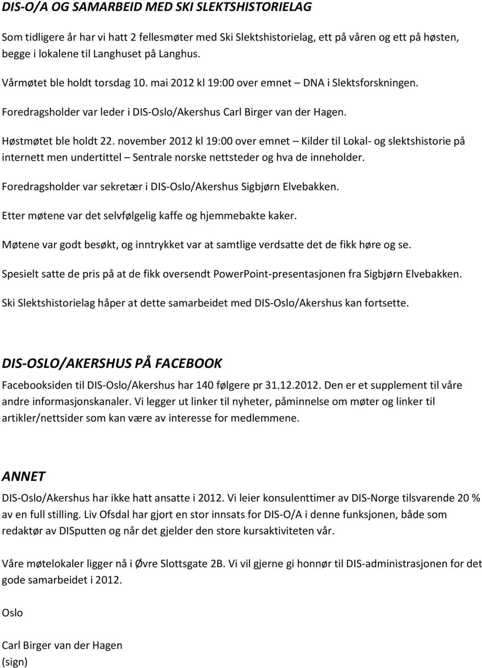 november 2012 kl 19:00 over emnet Kilder til Lokal- og slektshistorie på internett men undertittel Sentrale norske nettsteder og hva de inneholder.