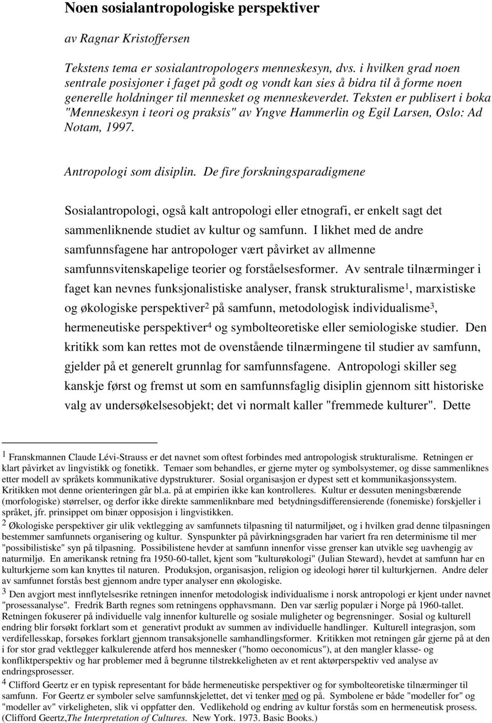Teksten er publisert i boka "Menneskesyn i teori og praksis" av Yngve Hammerlin og Egil Larsen, Oslo: Ad Notam, 1997. Antropologi som disiplin.