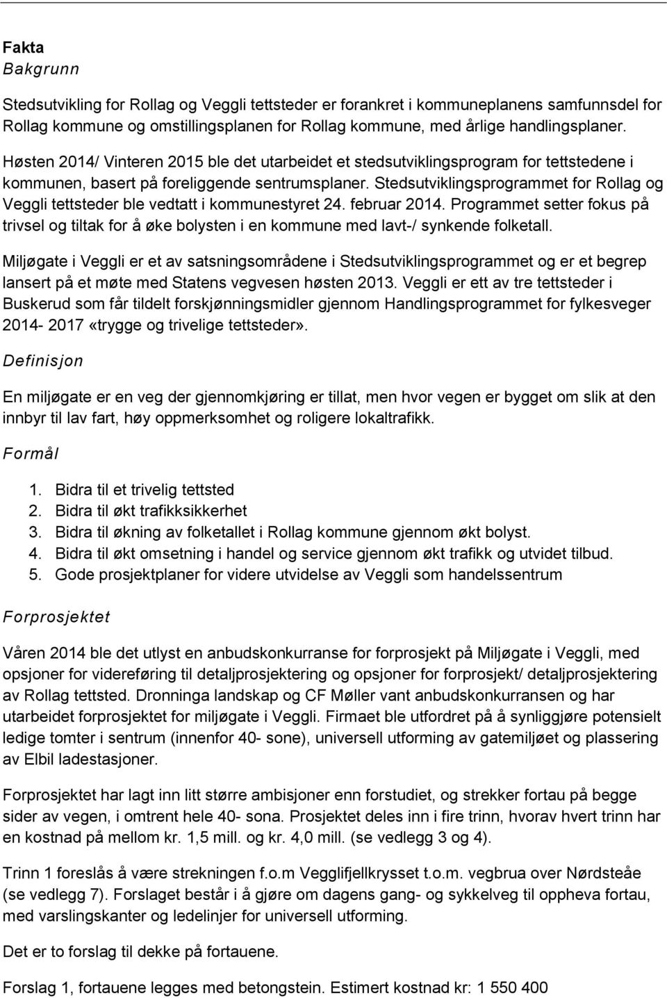 Stedsutviklingsprogrammet for Rollag og Veggli tettsteder ble vedtatt i kommunestyret 24. februar 2014.