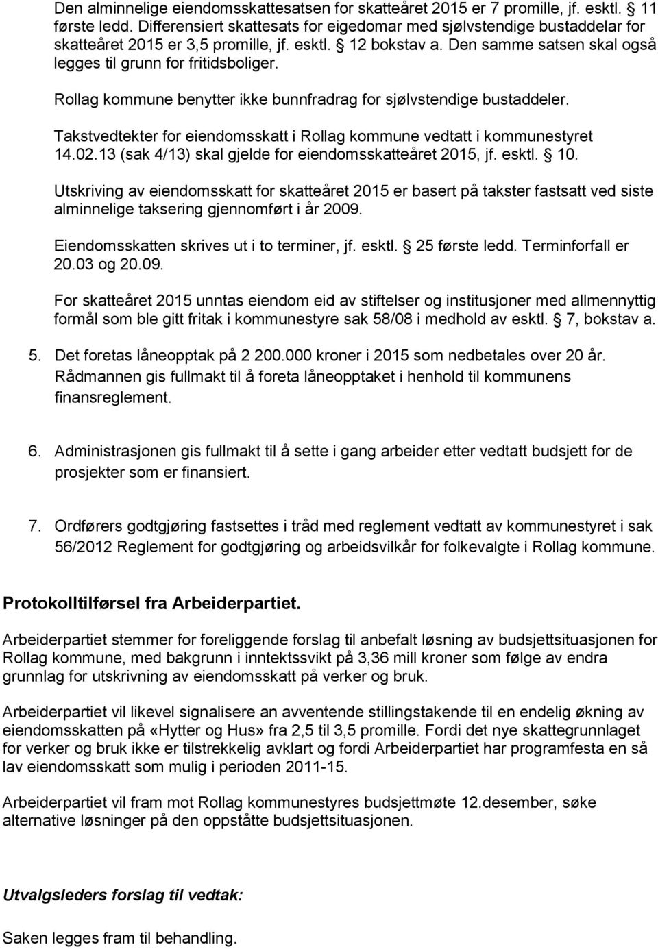 Rollag kommune benytter ikke bunnfradrag for sjølvstendige bustaddeler. Takstvedtekter for eiendomsskatt i Rollag kommune vedtatt i kommunestyret 14.02.