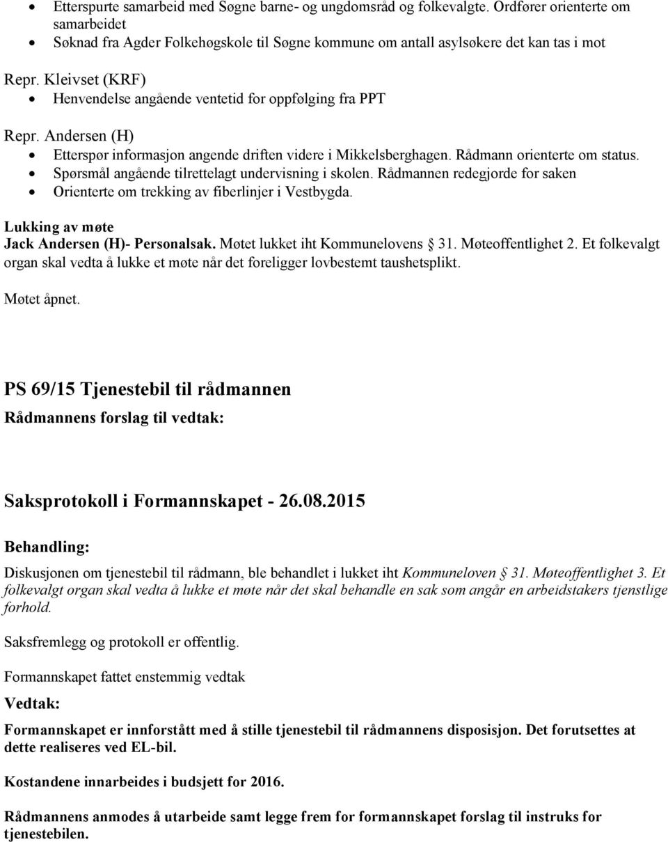 Spørsmål angående tilrettelagt undervisning i skolen. Rådmannen redegjorde for saken Orienterte om trekking av fiberlinjer i Vestbygda. Lukking av møte Jack Andersen (H)- Personalsak.