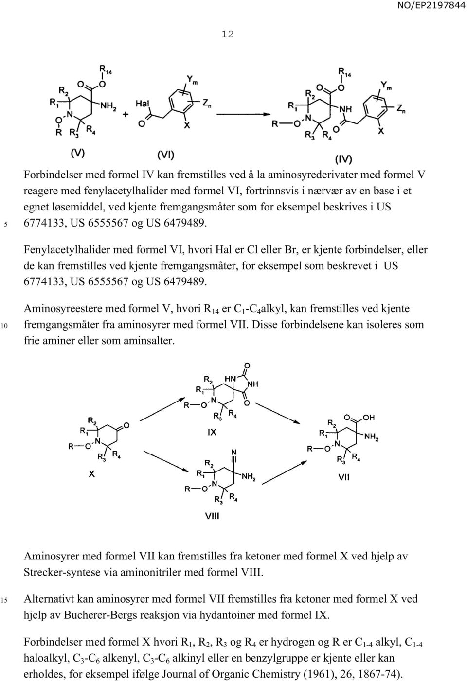 Fenylacetylhalider med formel VI, hvori Hal er Cl eller Br, er kjente forbindelser, eller de kan fremstilles ved kjente fremgangsmåter, for eksempel som beskrevet i US 6774133, US 667 og US 6479489.