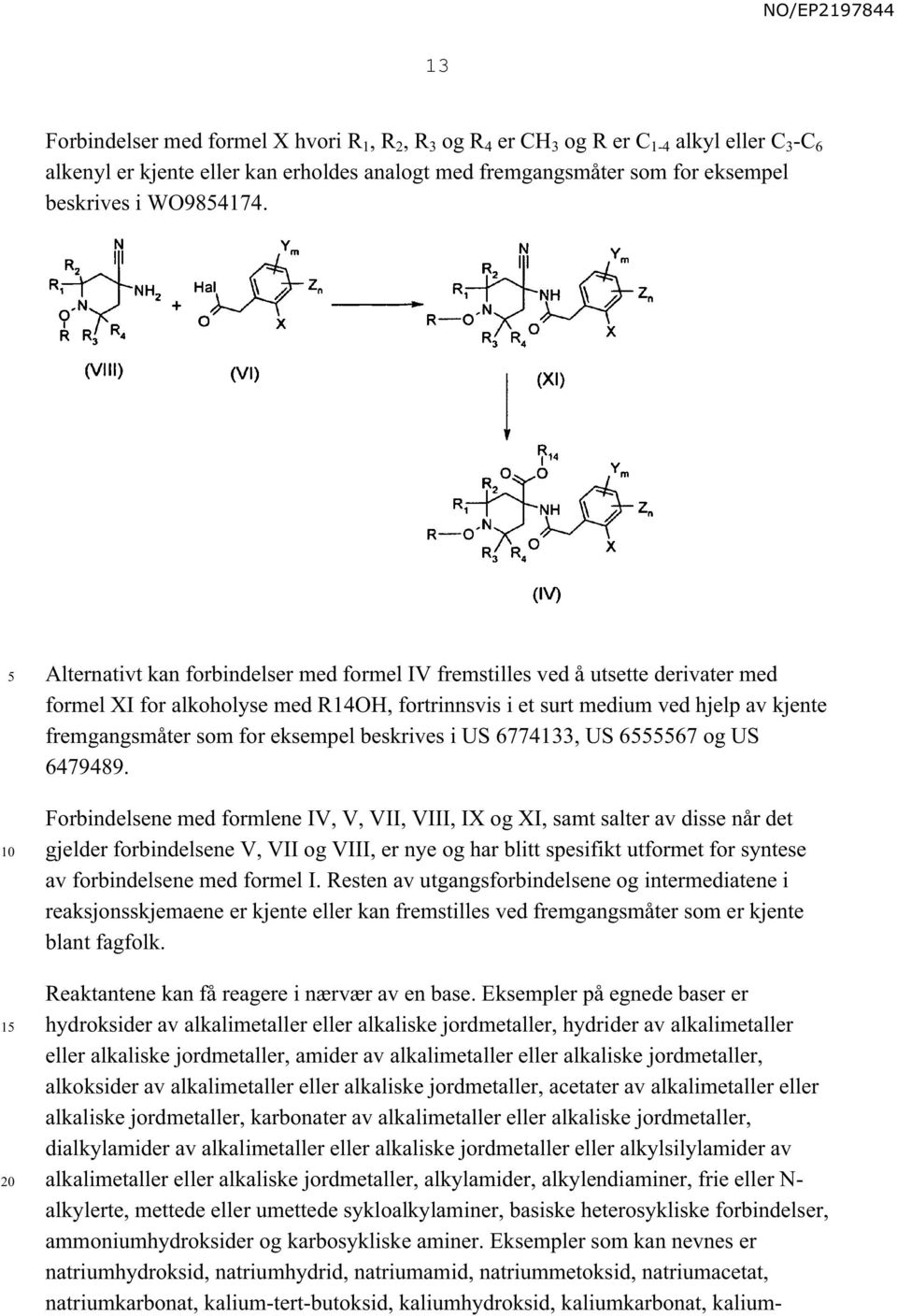 1 Alternativt kan forbindelser med formel IV fremstilles ved å utsette derivater med formel XI for alkoholyse med R14OH, fortrinnsvis i et surt medium ved hjelp av kjente fremgangsmåter som for