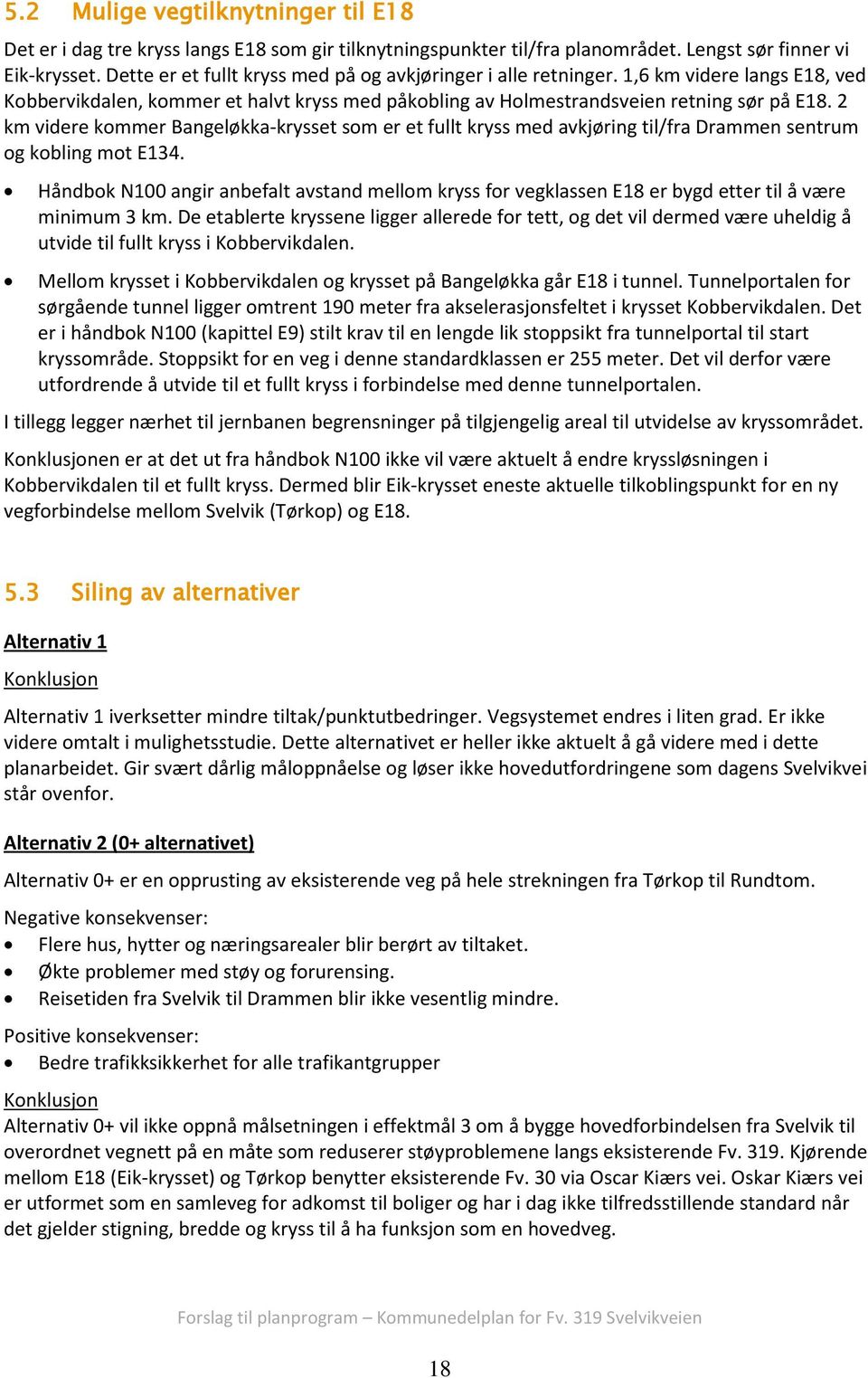 2 km videre kommer Bangeløkka-krysset som er et fullt kryss med avkjøring til/fra Drammen sentrum og kobling mot E134.