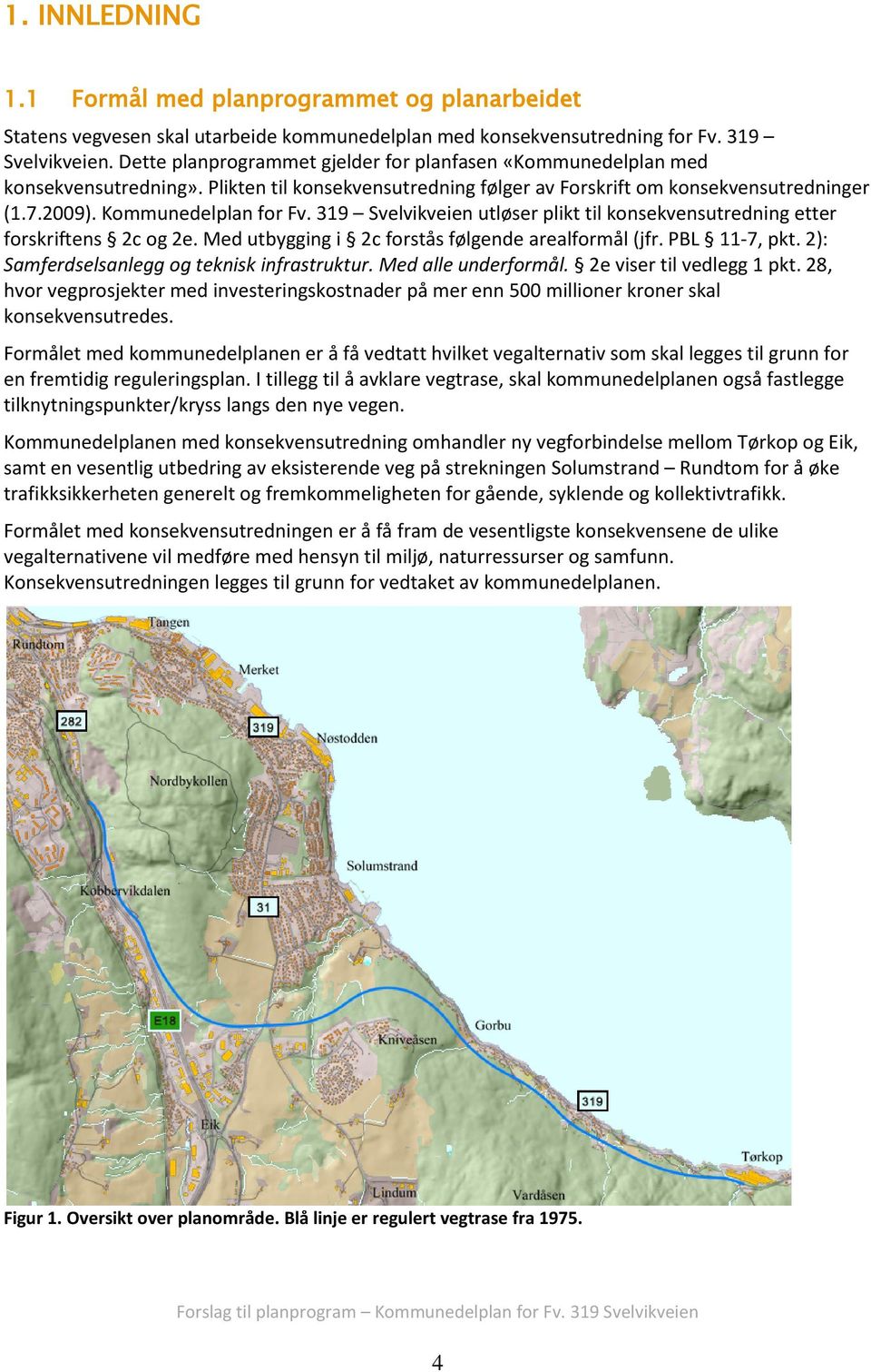 319 Svelvikveien utløser plikt til konsekvensutredning etter forskriftens 2c og 2e. Med utbygging i 2c forstås følgende arealformål (jfr. PBL 11-7, pkt. 2): Samferdselsanlegg og teknisk infrastruktur.