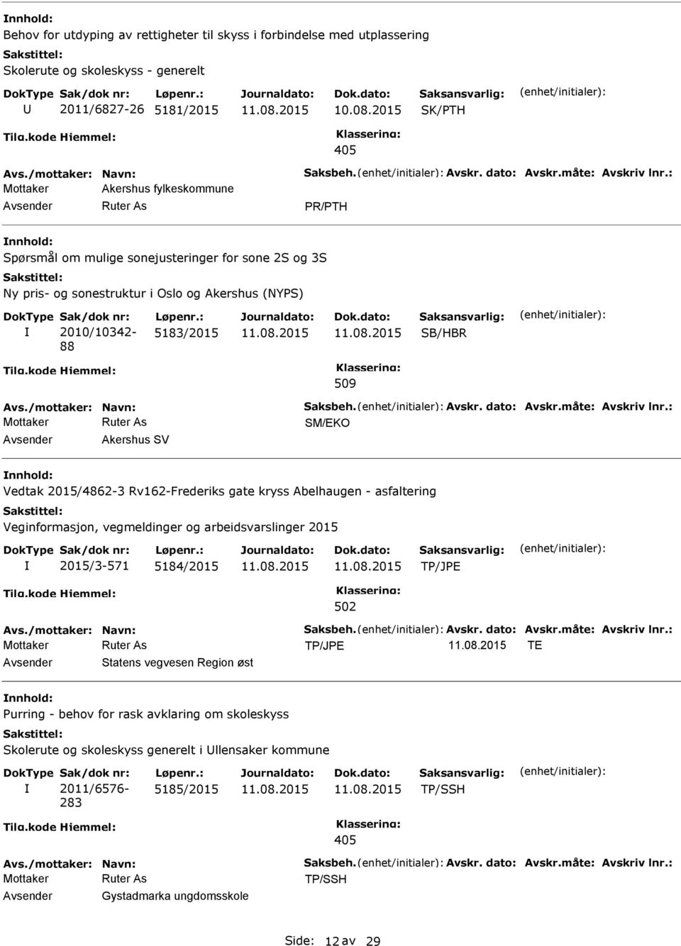 : 5183/2015 SB/HBR 509 Avs./mottaker: Navn: Saksbeh. Avskr. dato: Avskr.måte: Avskriv lnr.