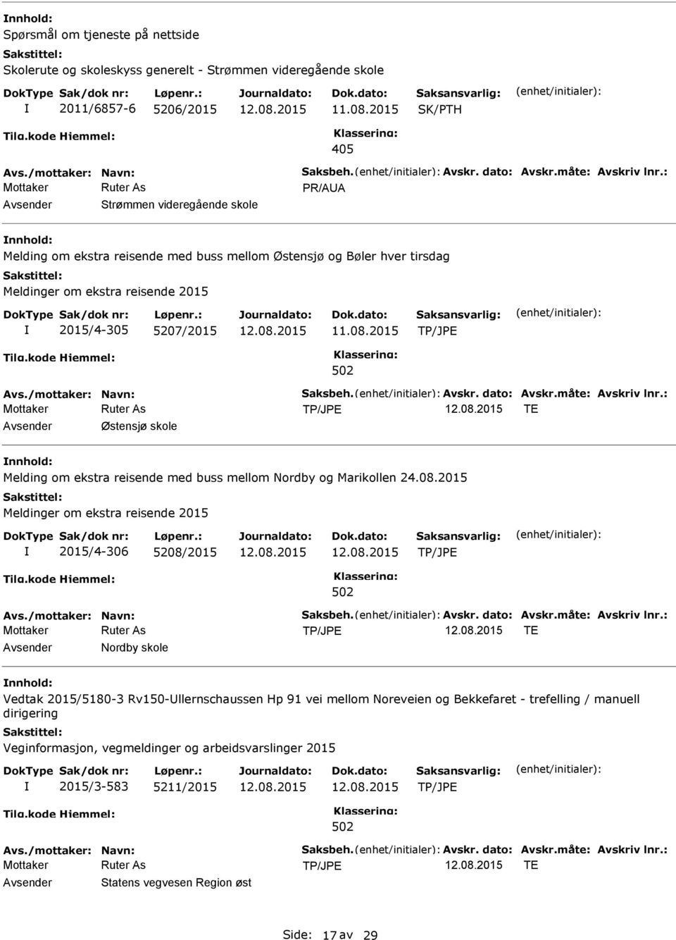 Avskr. dato: Avskr.måte: Avskriv lnr.: TE Østensjø skole Melding om ekstra reisende med buss mellom Nordby og Marikollen 24.08.2015 Meldinger om ekstra reisende 2015 2015/4-306 5208/2015 Avs.