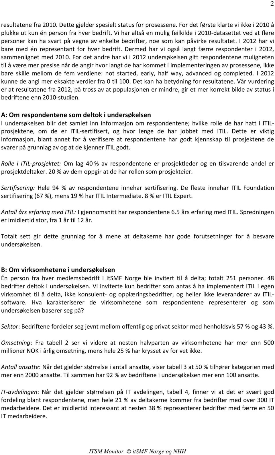 I 2012 har vi bare med én representant for hver bedrift. Dermed har vi også langt færre respondenter i 2012, sammenlignet med 2010.