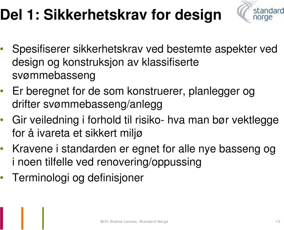 veiledning i forhold til risiko- hva man bør vektlegge for å ivareta et sikkert miljø Kravene i standarden er egnet