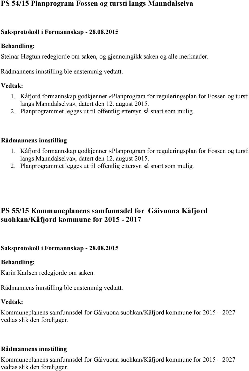 1.  PS 55/15 Kommuneplanens samfunnsdel for Gáivuona Kåfjord suohkan/kåfjord kommune for 2015-2017 Karin Karlsen redegjorde om saken. ble enstemmig vedtatt.