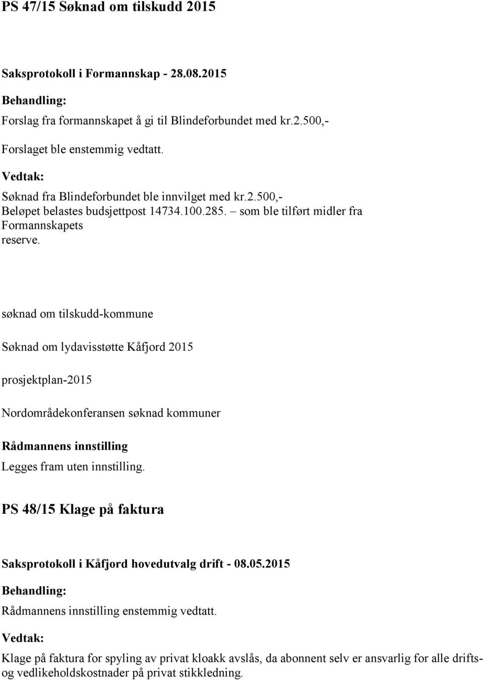søknad om tilskudd-kommune Søknad om lydavisstøtte Kåfjord 2015 prosjektplan-2015 Nordomra dekonferansen søknad kommuner Legges fram uten innstilling.