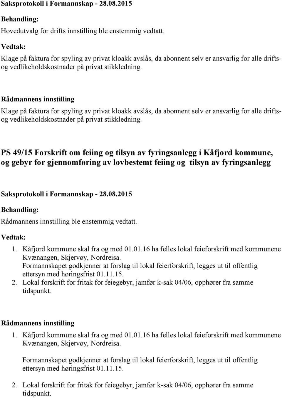 PS 49/15 Forskrift om feiing og tilsyn av fyringsanlegg i Kåfjord kommune, og gebyr for gjennomføring av lovbestemt feiing og tilsyn av fyringsanlegg ble enstemmig vedtatt. 1.