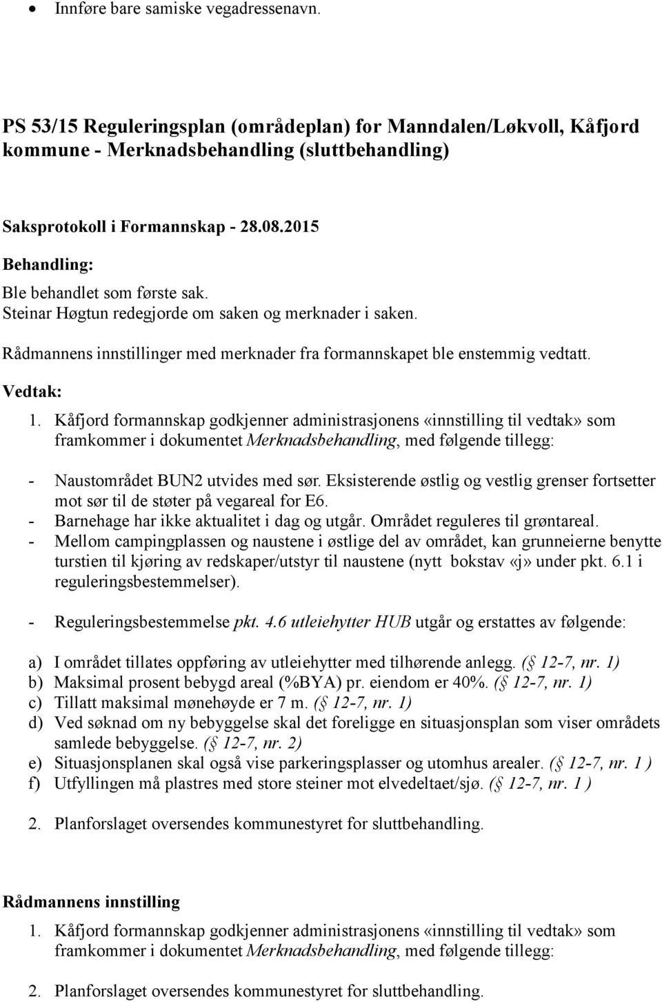 Kåfjord formannskap godkjenner administrasjonens «innstilling til vedtak» som framkommer i dokumentet Merknadsbehandling, med følgende tillegg: - Naustområdet BUN2 utvides med sør.