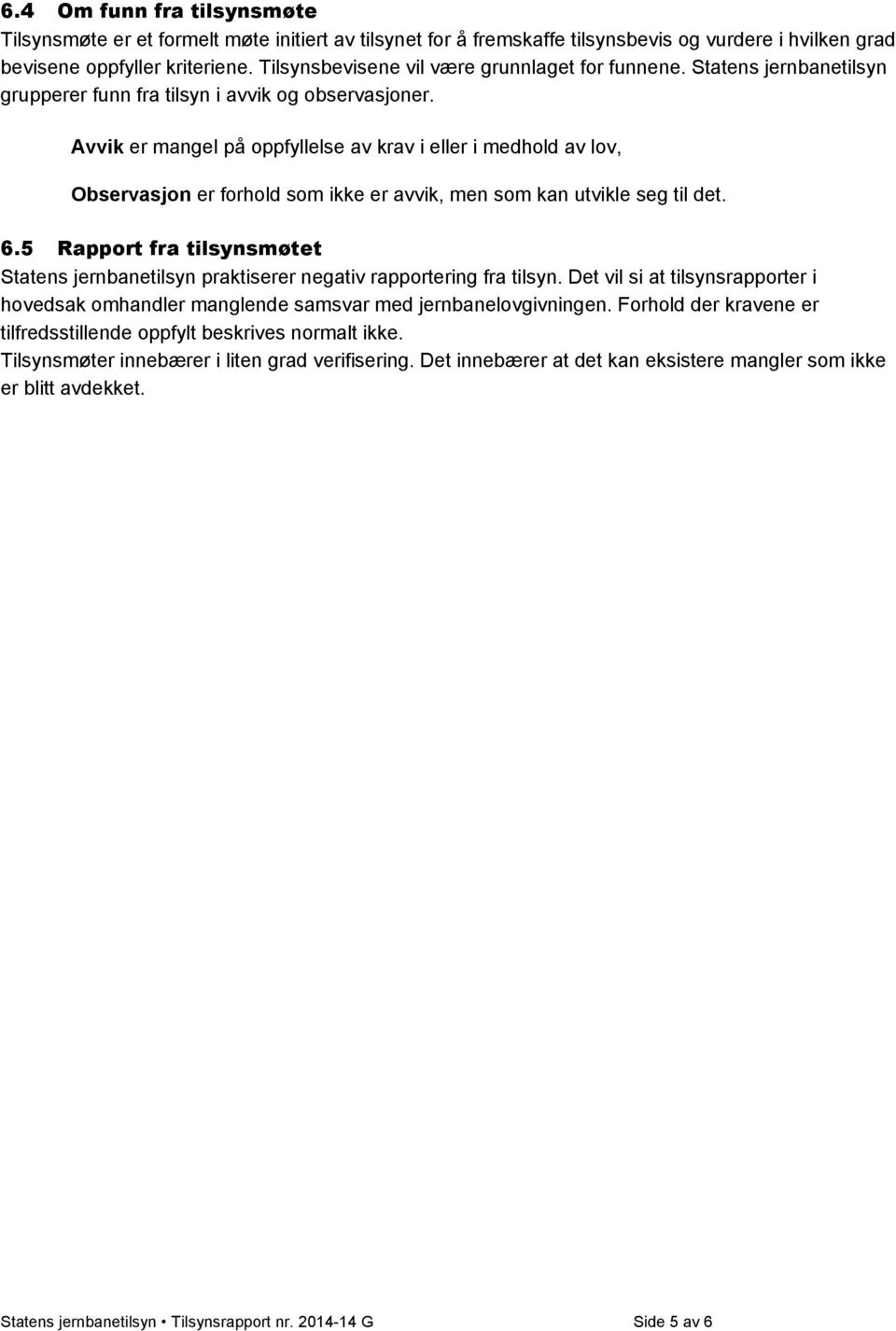 Avvik er mangel på oppfyllelse av krav i eller i medhold av lov, Observasjon er forhold som ikke er avvik, men som kan utvikle seg til det. 6.