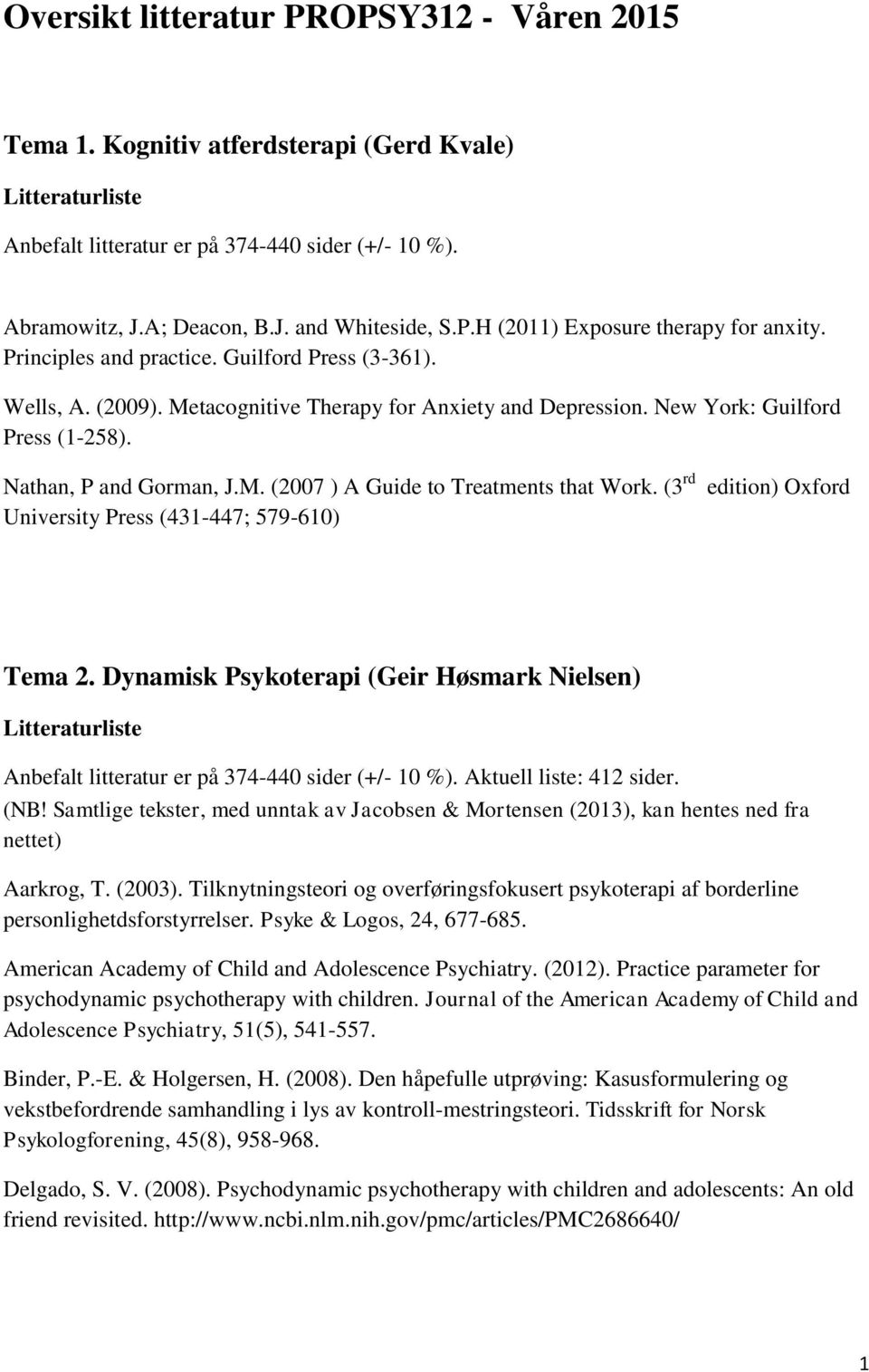 (3 rd University Press (431-447; 579-610) edition) Oxford Tema 2. Dynamisk Psykoterapi (Geir Høsmark Nielsen) Anbefalt litteratur er på 374-440 sider (+/- 10 %). Aktuell liste: 412 sider. (NB!
