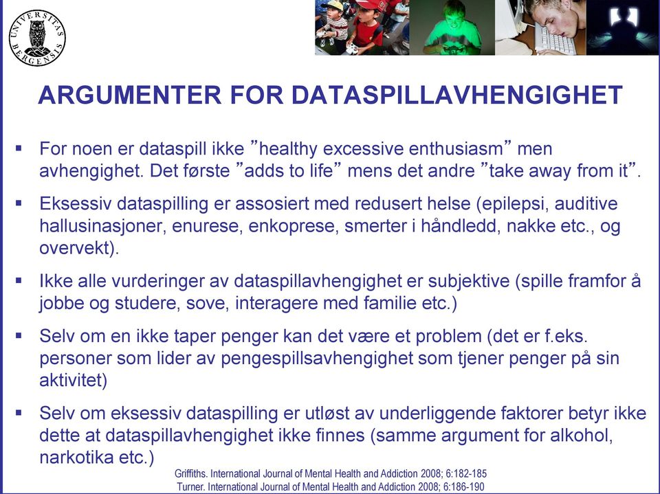 Ikke alle vurderinger av dataspillavhengighet er subjektive (spille framfor å jobbe og studere, sove, interagere med familie etc.) Selv om en ikke taper penger kan det være et problem (det er f.eks.