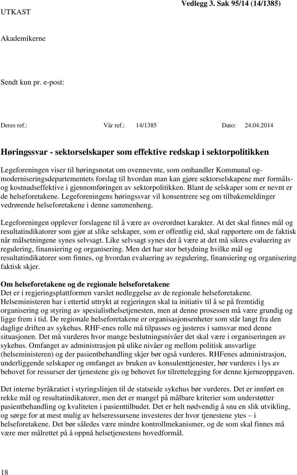 hvordan man kan gjøre sektorselskapene mer formålsog kostnadseffektive i gjennomføringen av sektorpolitikken. Blant de selskaper som er nevnt er de helseforetakene.