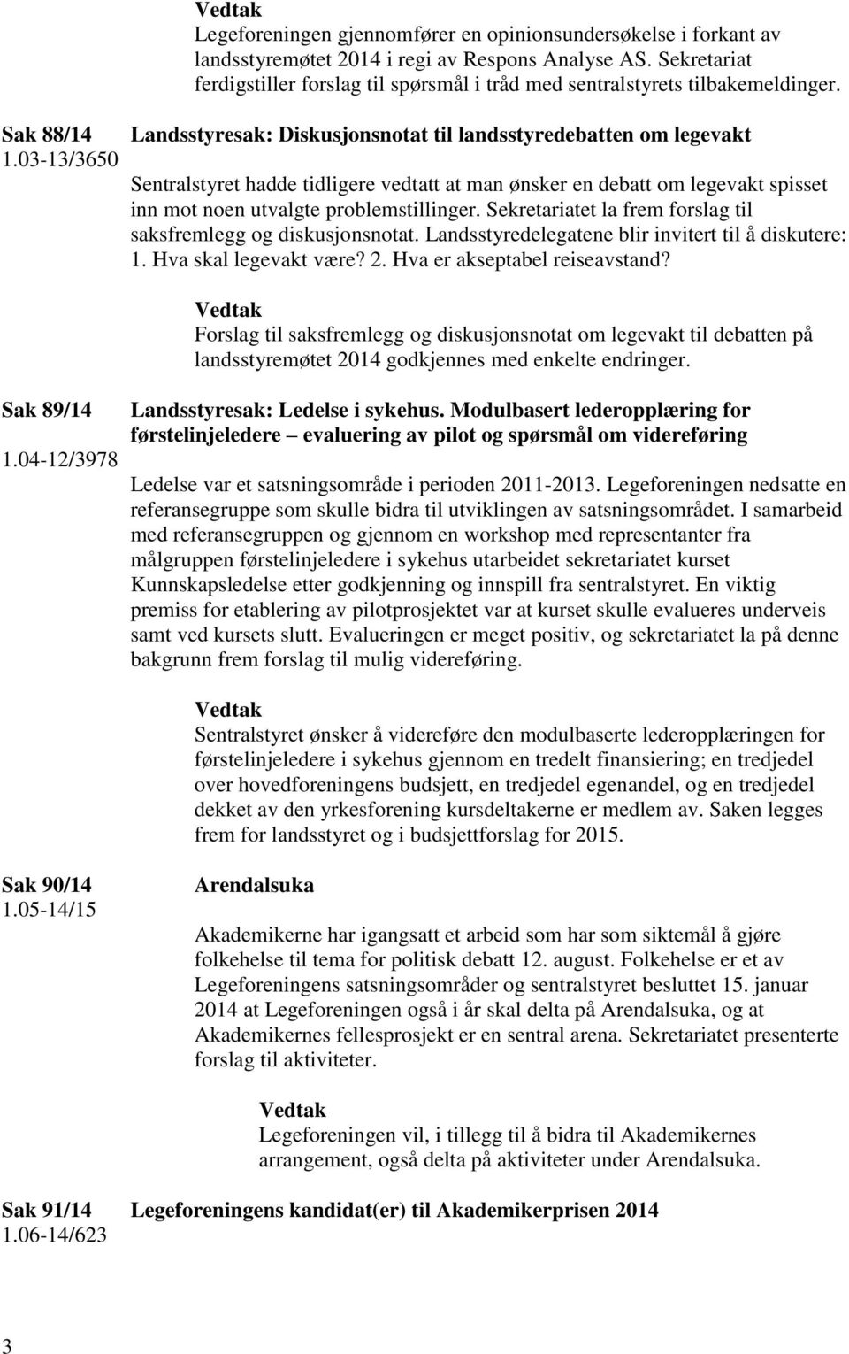 03-13/3650 Landsstyresak: Diskusjonsnotat til landsstyredebatten om legevakt Sentralstyret hadde tidligere vedtatt at man ønsker en debatt om legevakt spisset inn mot noen utvalgte problemstillinger.