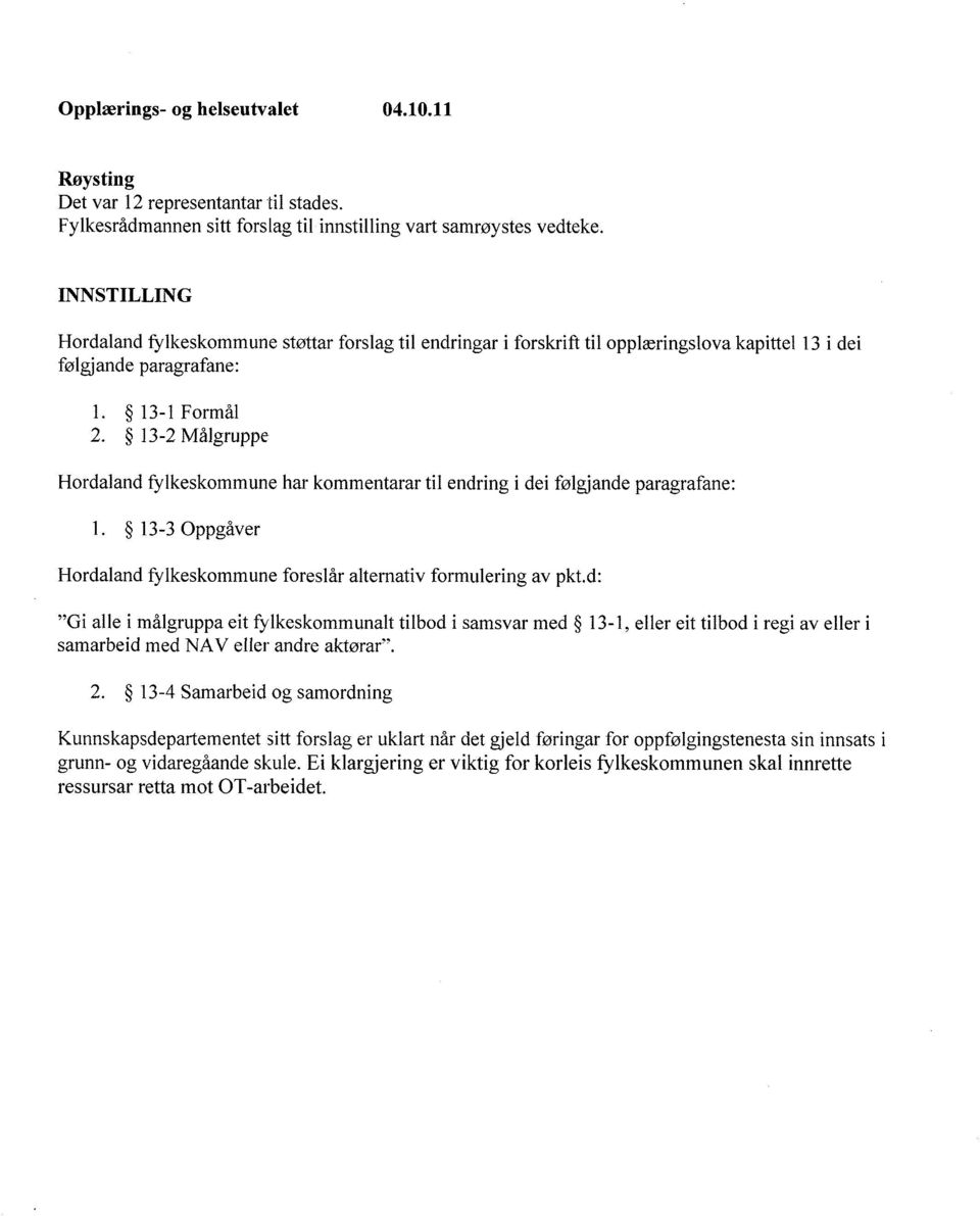 13-2 Målgruppe Hordaland fylkeskommune har kommentarar til endring i dei følgjande paragrafane: 1. 13-3 Oppgåver Hordaland fylkeskommune foreslår alternativ formulering av pkt.