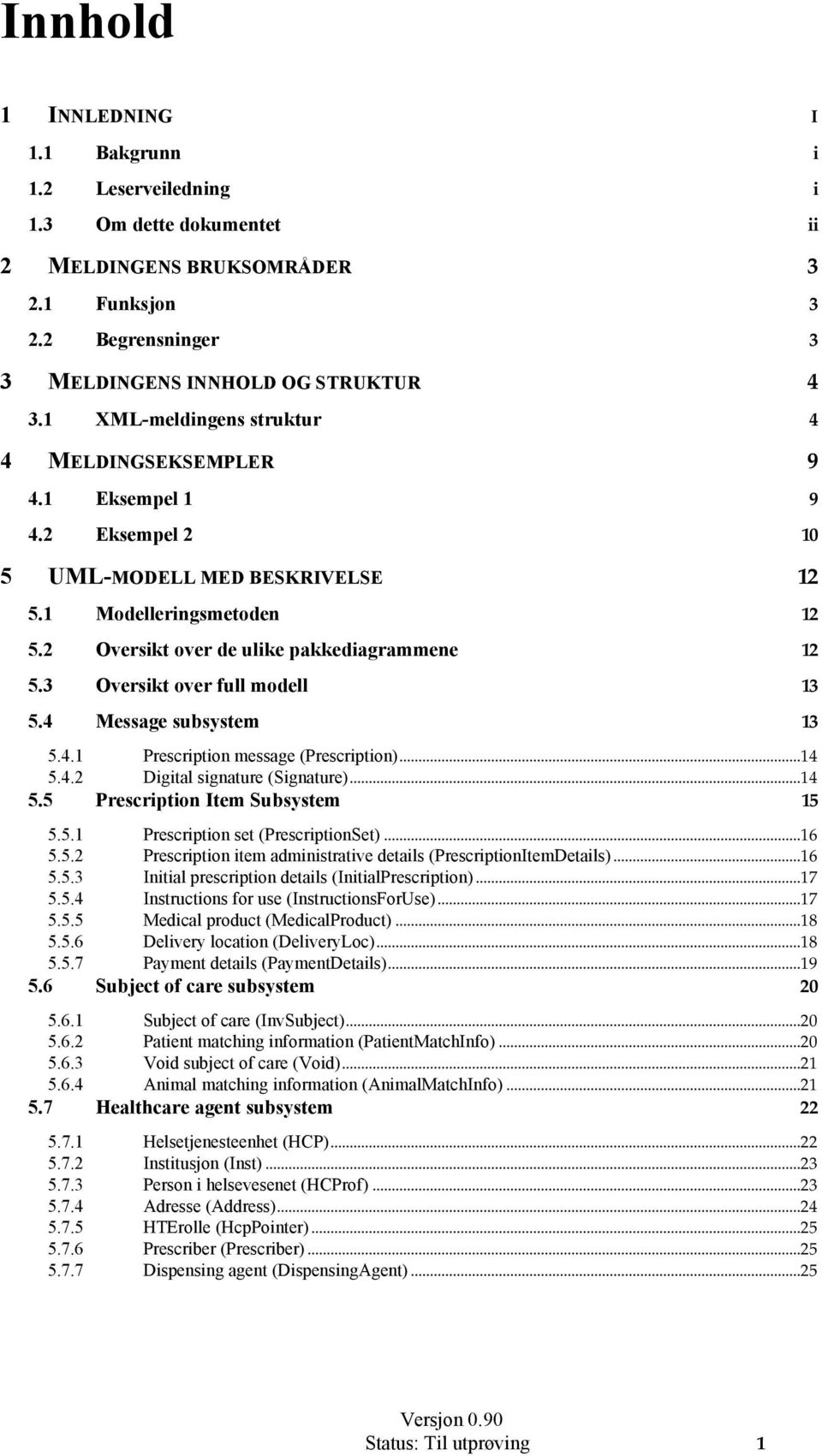 3 Oversikt over full modell 3 5.4 Message subsystem 3 5.4. Prescription message (Prescription)...4 5.4.2 Digital signature (Signature)...4 5.5 Prescription Item Subsystem 5 5.5. Prescription set (PrescriptionSet).