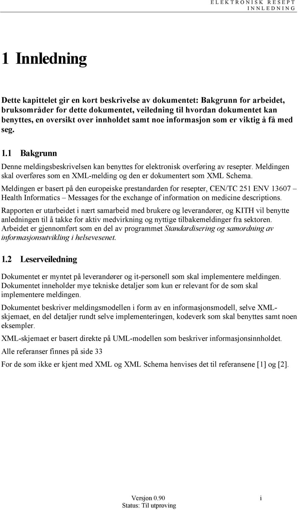 Meldingen skal overføres som en XML-melding og den er dokumentert som XML Schema.