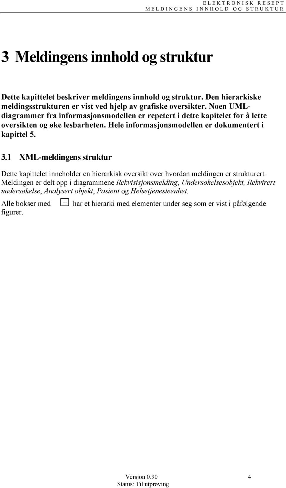 Noen UMLdiagrammer fra informasjonsmodellen er repetert i dette kapitelet for å lette oversikten og øke lesbarheten. Hele informasjonsmodellen er dokumentert i kapittel 5. 3.