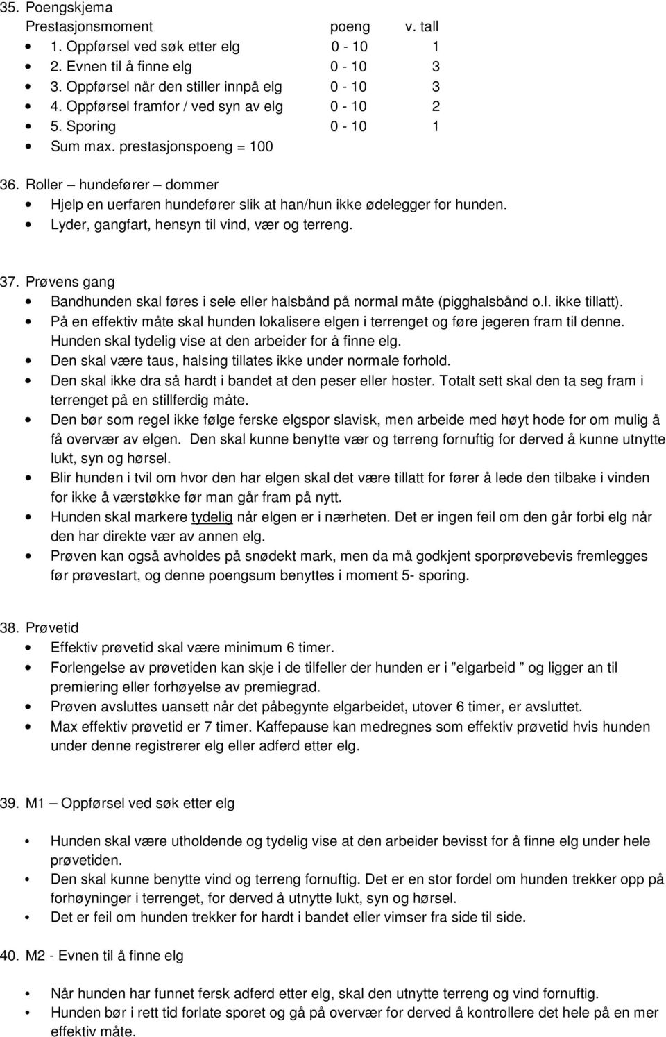 Lyder, gangfart, hensyn til vind, vær og terreng. 37. Prøvens gang Bandhunden skal føres i sele eller halsbånd på normal måte (pigghalsbånd o.l. ikke tillatt).