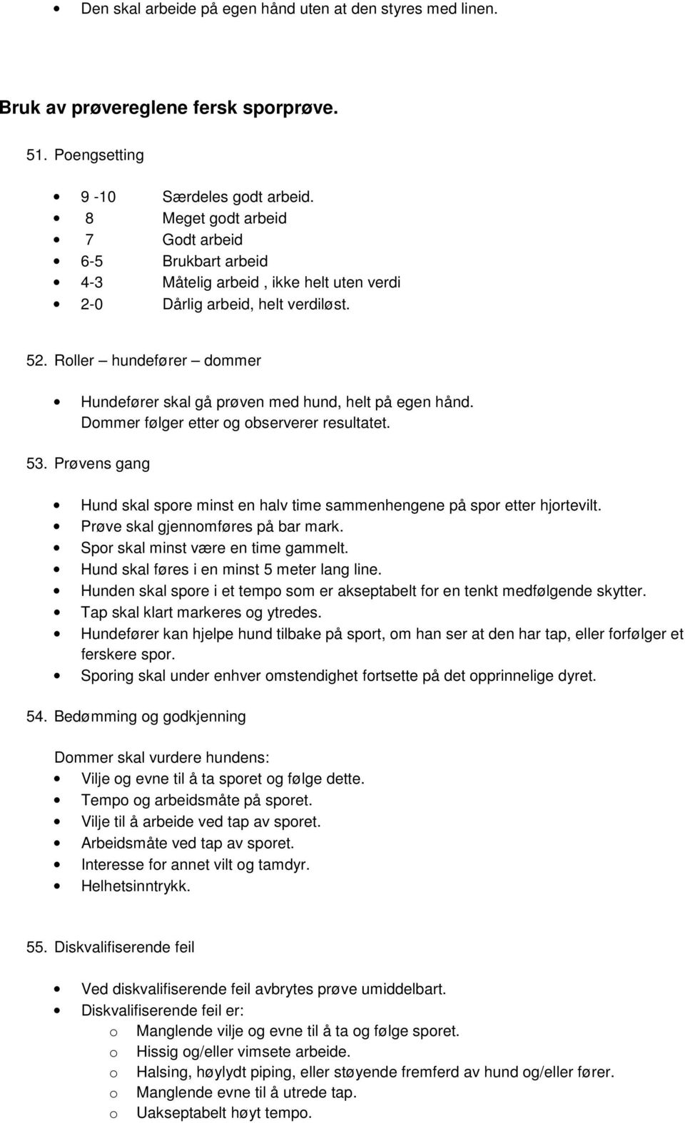 Roller hundefører dommer Hundefører skal gå prøven med hund, helt på egen hånd. Dommer følger etter og observerer resultatet. 53.