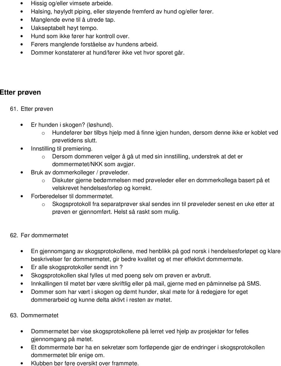 (løshund). o Hundefører bør tilbys hjelp med å finne igjen hunden, dersom denne ikke er koblet ved prøvetidens slutt. Innstilling til premiering.