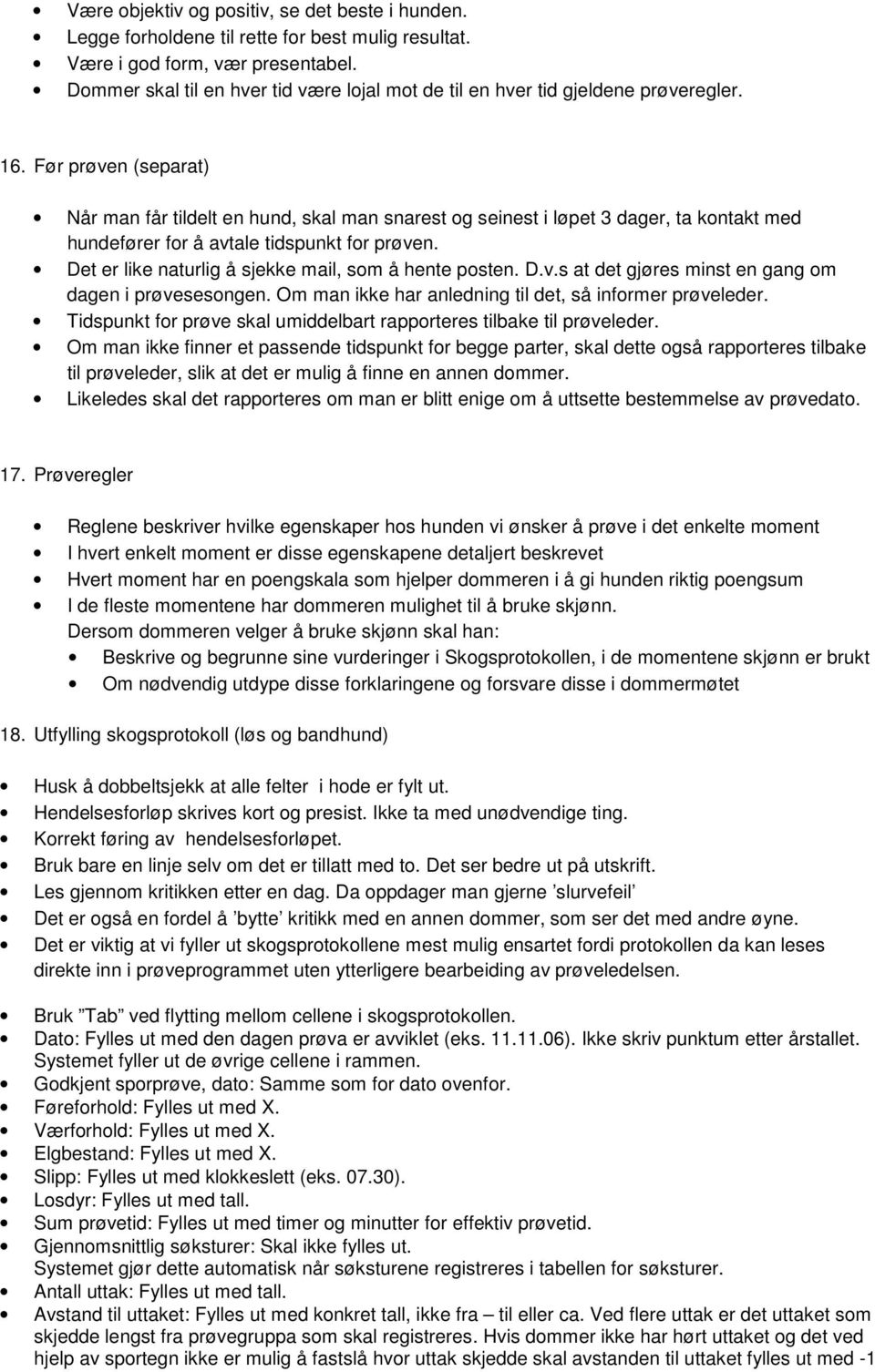 Før prøven (separat) Når man får tildelt en hund, skal man snarest og seinest i løpet 3 dager, ta kontakt med hundefører for å avtale tidspunkt for prøven.