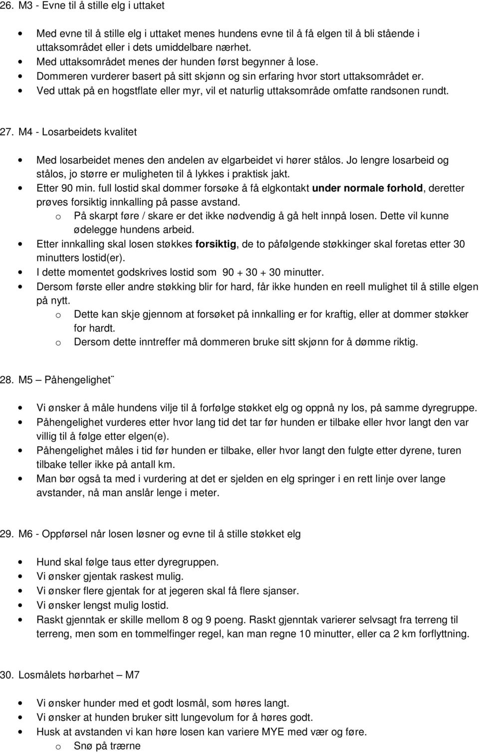 Ved uttak på en hogstflate eller myr, vil et naturlig uttaksområde omfatte randsonen rundt. 27. M4 - Losarbeidets kvalitet Med losarbeidet menes den andelen av elgarbeidet vi hører stålos.