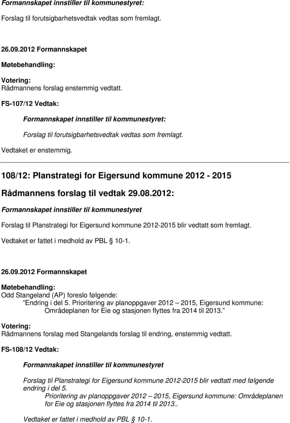 108/12: Planstrategi for Eigersund kommune 2012-2015 Rådmannens forslag til vedtak 29.08.2012: Formannskapet innstiller til kommunestyret Forslag til Planstrategi for Eigersund kommune 2012-2015 blir vedtatt som fremlagt.