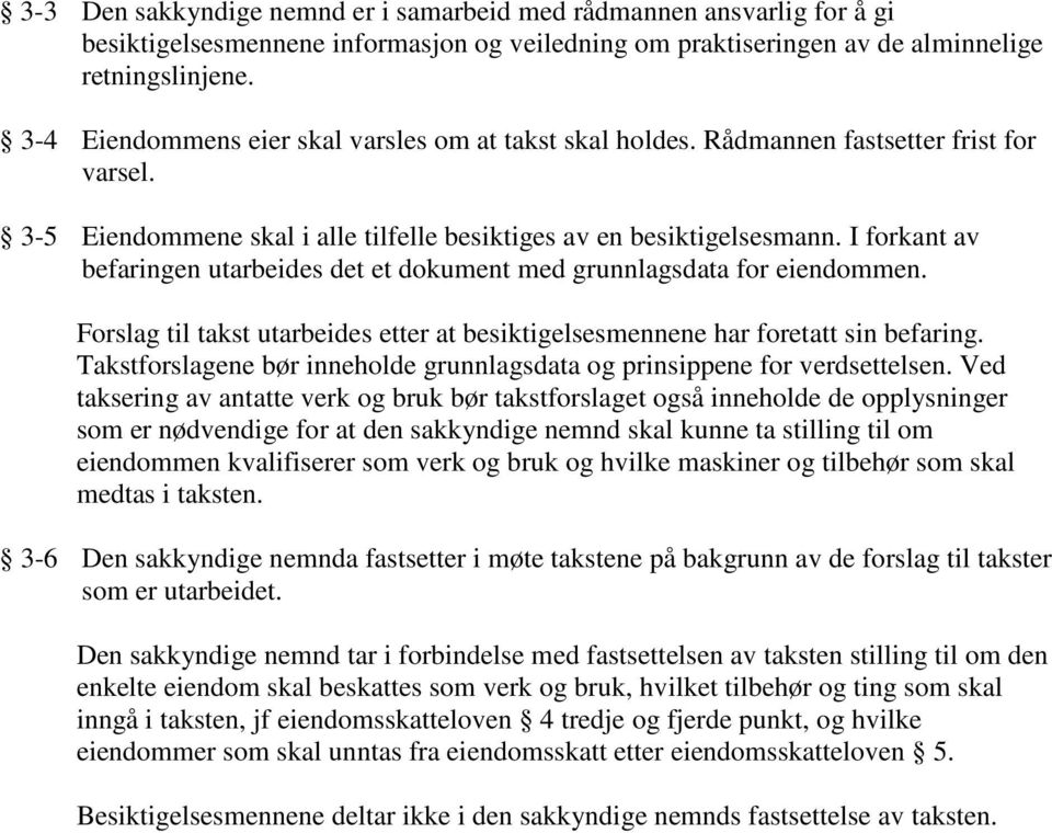 I forkant av befaringen utarbeides det et dokument med grunnlagsdata for eiendommen. Forslag til takst utarbeides etter at besiktigelsesmennene har foretatt sin befaring.