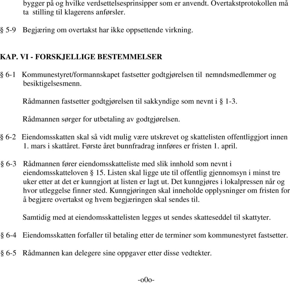 Rådmannen sørger for utbetaling av godtgjørelsen. 6-2 Eiendomsskatten skal så vidt mulig være utskrevet og skattelisten offentliggjort innen 1. mars i skattåret.