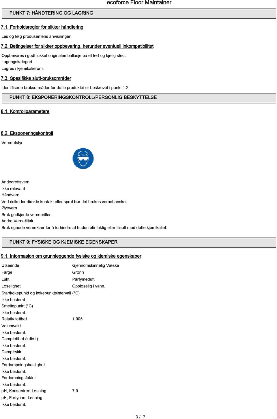 Spesifikke slutt-bruksområder Identifiserte bruksområder for dette produktet er beskrevet i punkt 1.2.