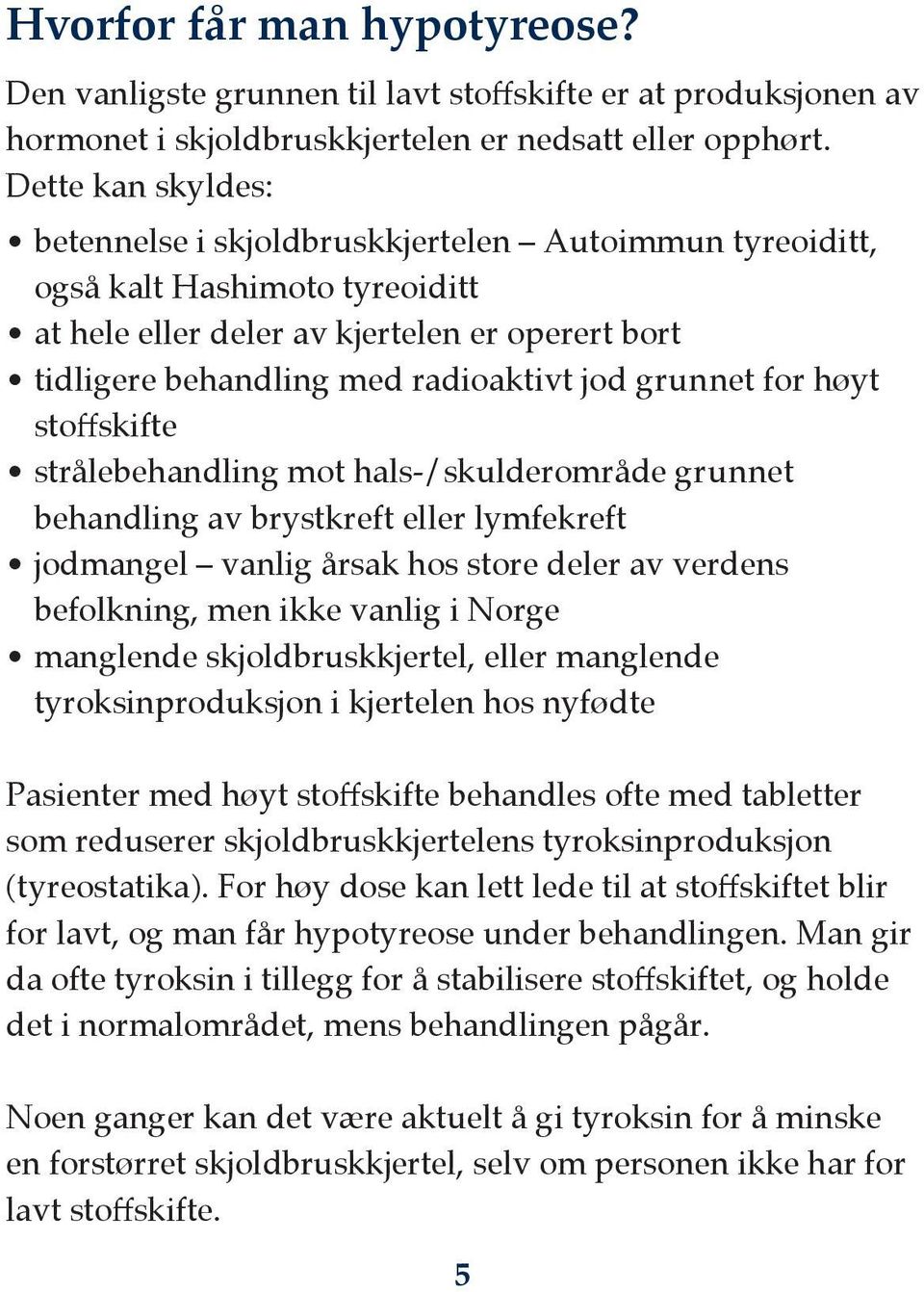 grunnet for høyt stoffskifte strålebehandling mot hals-/skulderområde grunnet behandling av brystkreft eller lymfekreft jodmangel vanlig årsak hos store deler av verdens befolkning, men ikke vanlig i