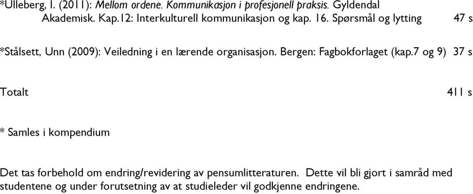 Spørsmål og lytting 47 s *Stålsett, Unn (2009): Veiledning i en lærende organisasjon. Bergen: Fagbokforlaget (kap.