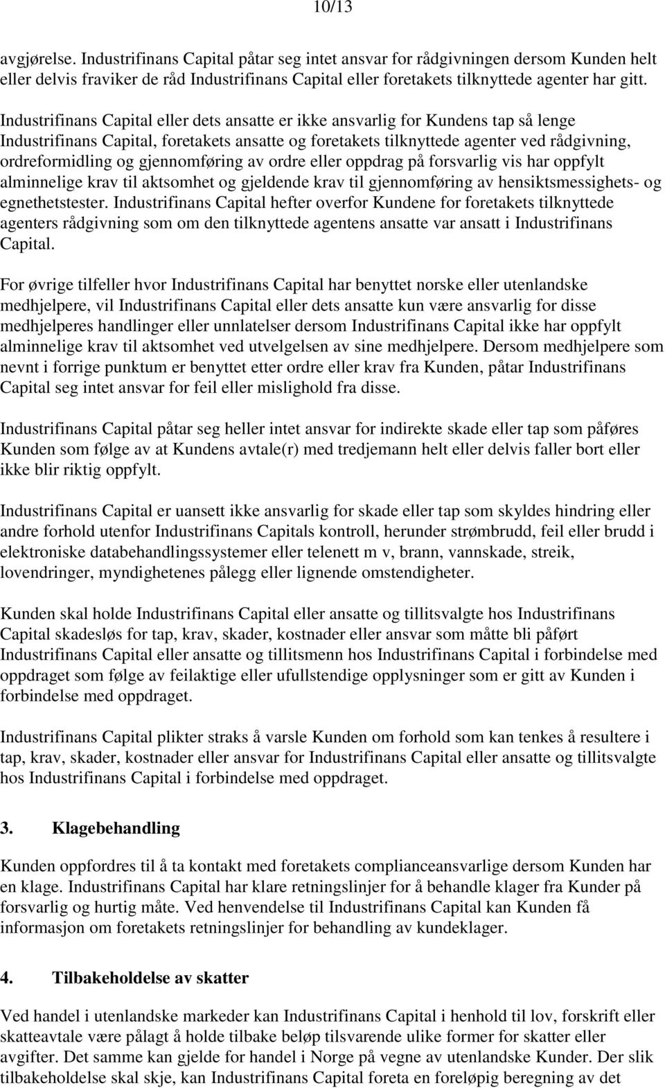 gjennomføring av ordre eller oppdrag på forsvarlig vis har oppfylt alminnelige krav til aktsomhet og gjeldende krav til gjennomføring av hensiktsmessighets- og egnethetstester.