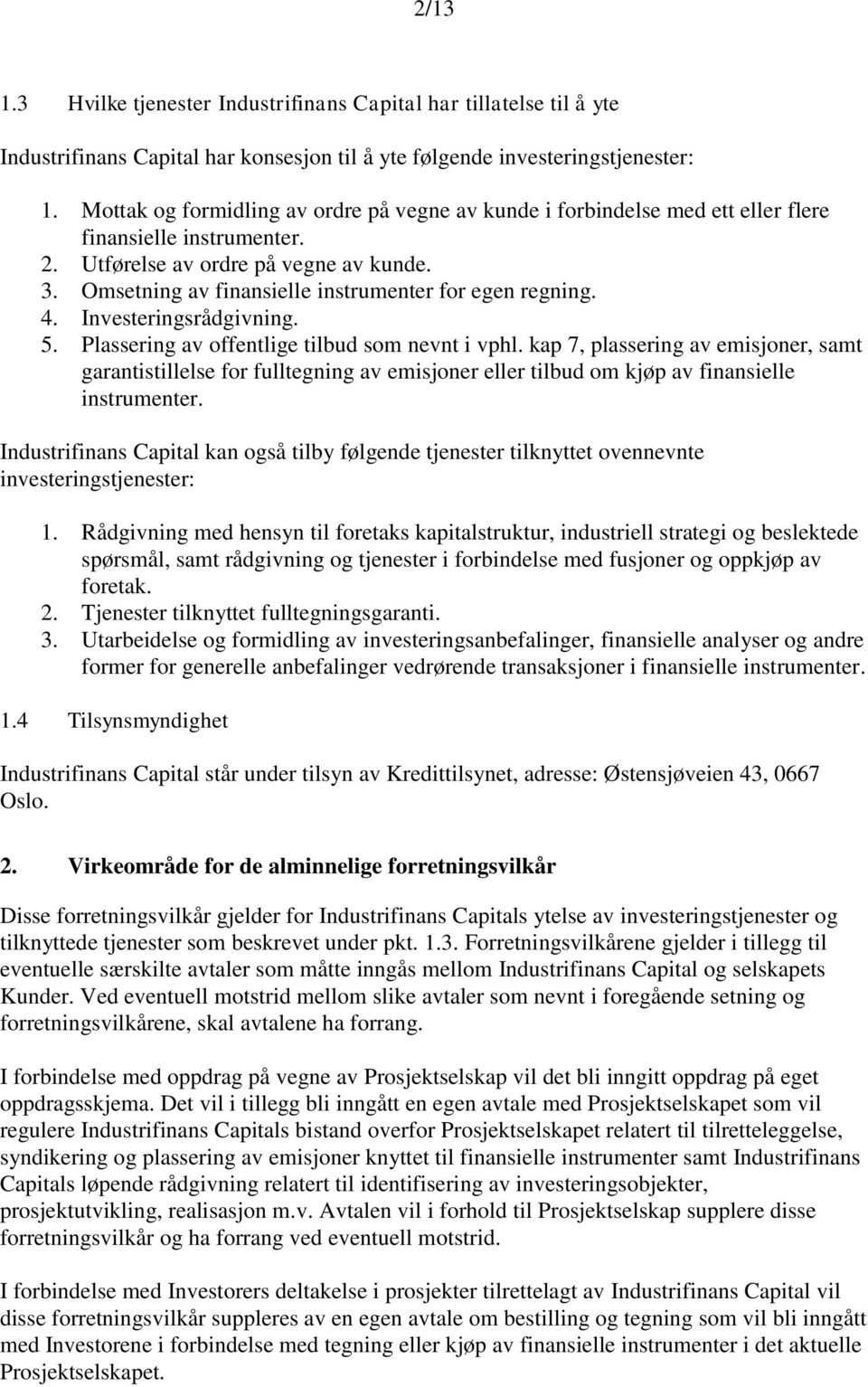 Omsetning av finansielle instrumenter for egen regning. 4. Investeringsrådgivning. 5. Plassering av offentlige tilbud som nevnt i vphl.