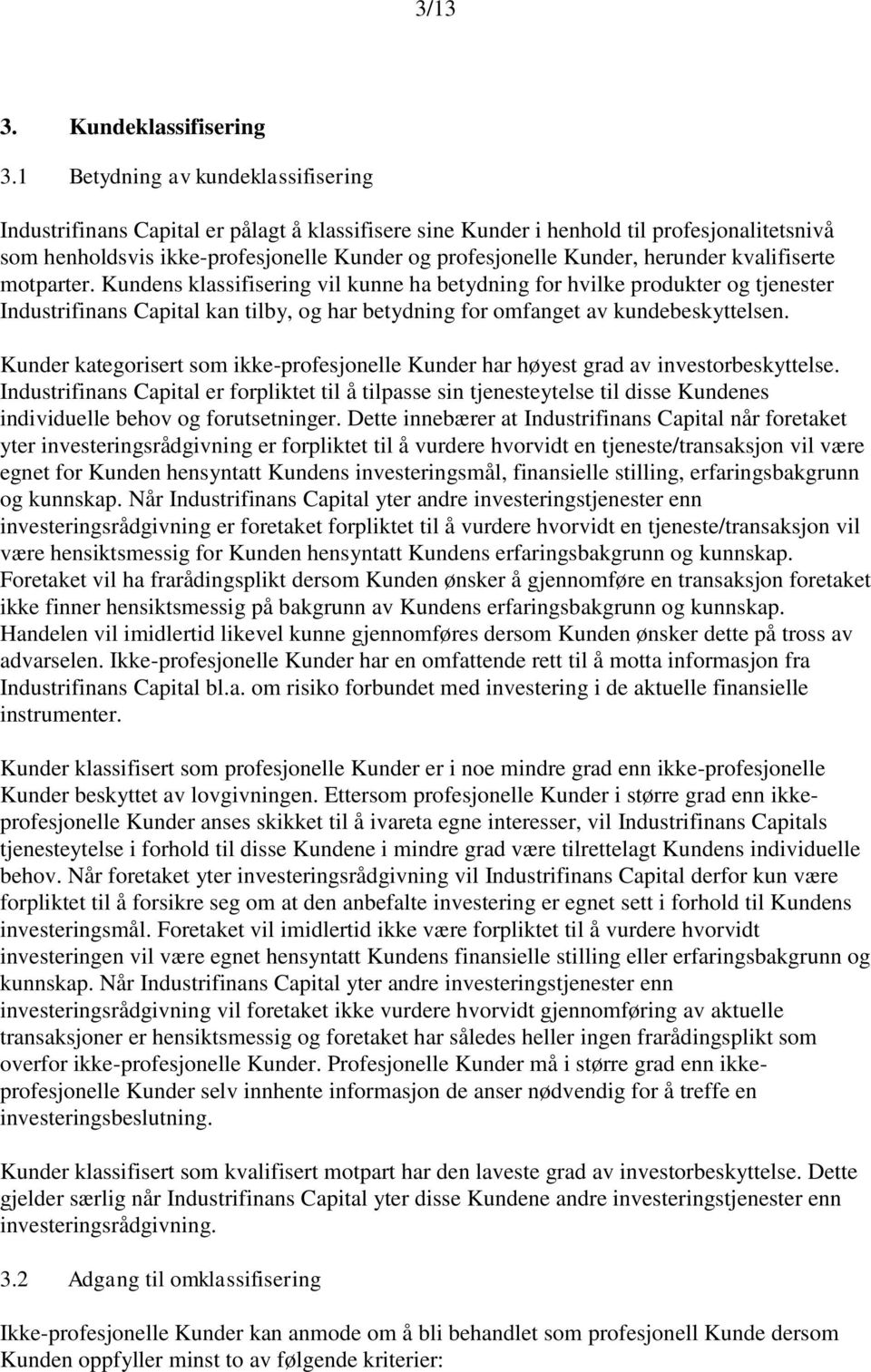 herunder kvalifiserte motparter. Kundens klassifisering vil kunne ha betydning for hvilke produkter og tjenester Industrifinans Capital kan tilby, og har betydning for omfanget av kundebeskyttelsen.