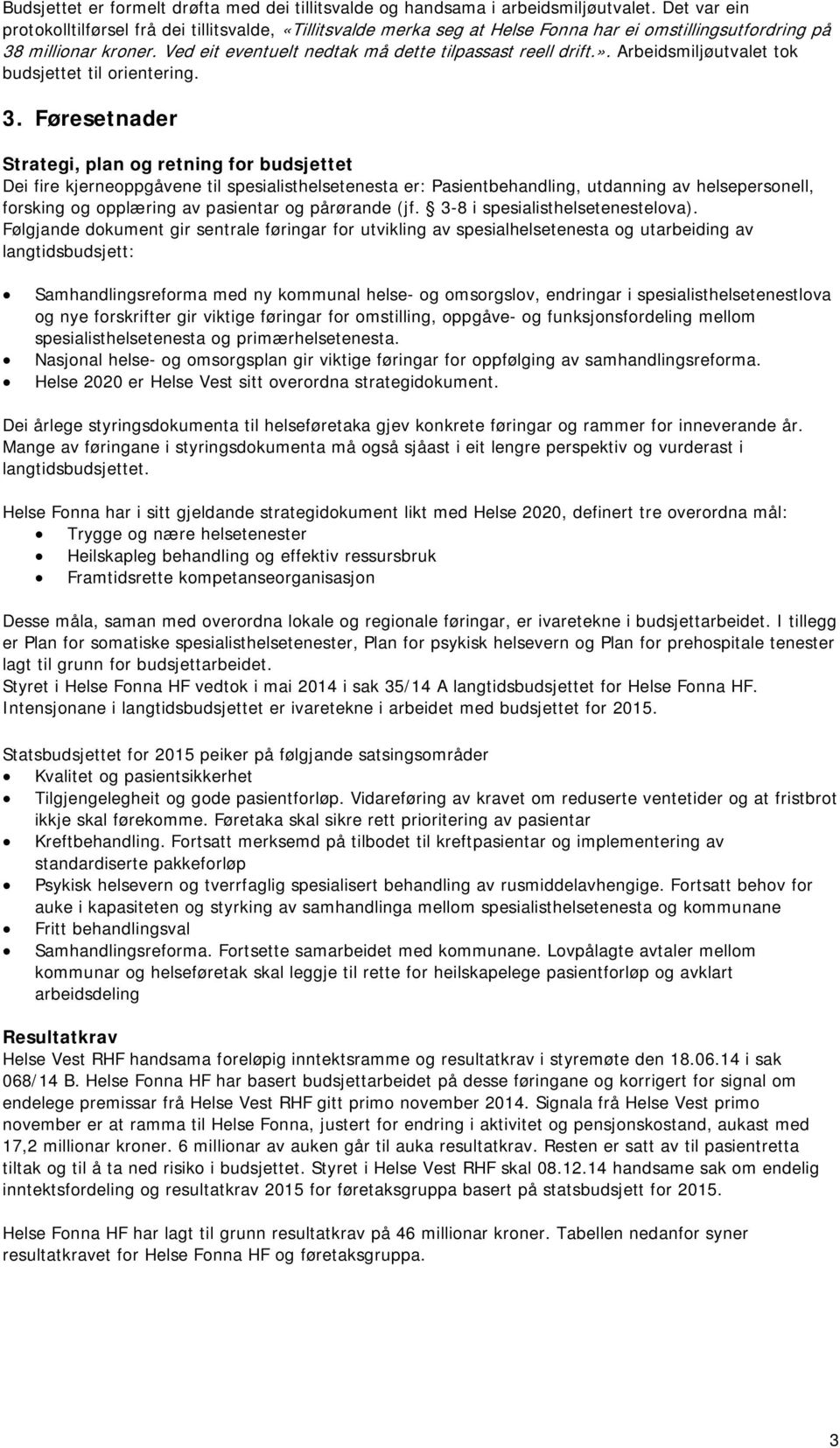 Ved eit eventuelt nedtak må dette tilpassast reell drift.». Arbeidsmiljøutvalet tok budsjettet til orientering. 3.