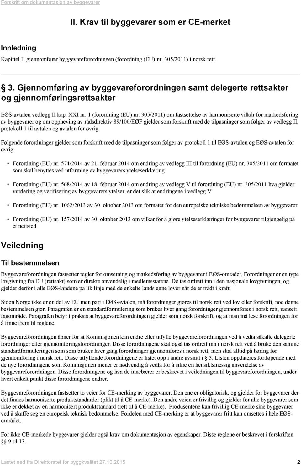 305/2011) om fastsettelse av harmoniserte vilkår for markedsføring av byggevarer og om oppheving av rådsdirektiv 89/106/EØF gjelder som forskrift med de tilpasninger som følger av vedlegg II,