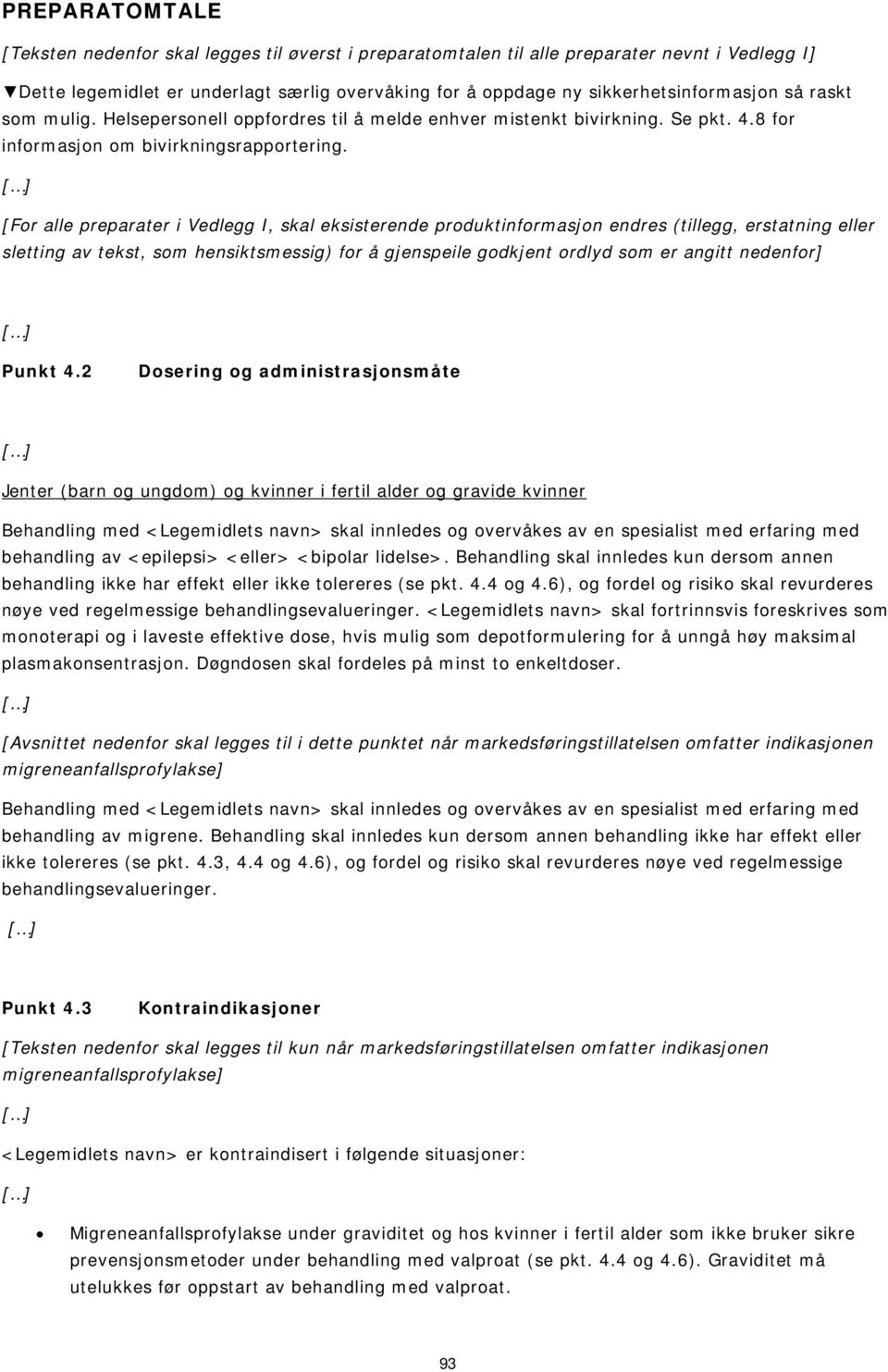 [For alle preparater i Vedlegg I, skal eksisterende produktinformasjon endres (tillegg, erstatning eller sletting av tekst, som hensiktsmessig) for å gjenspeile godkjent ordlyd som er angitt