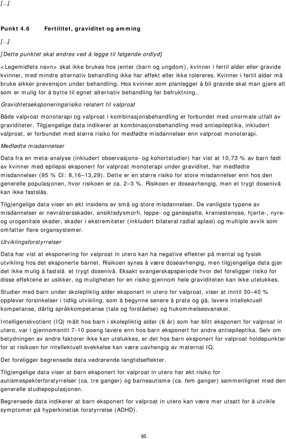 kvinner, med mindre alternativ behandling ikke har effekt eller ikke tolereres. Kvinner i fertil alder må bruke sikker prevensjon under behandling.