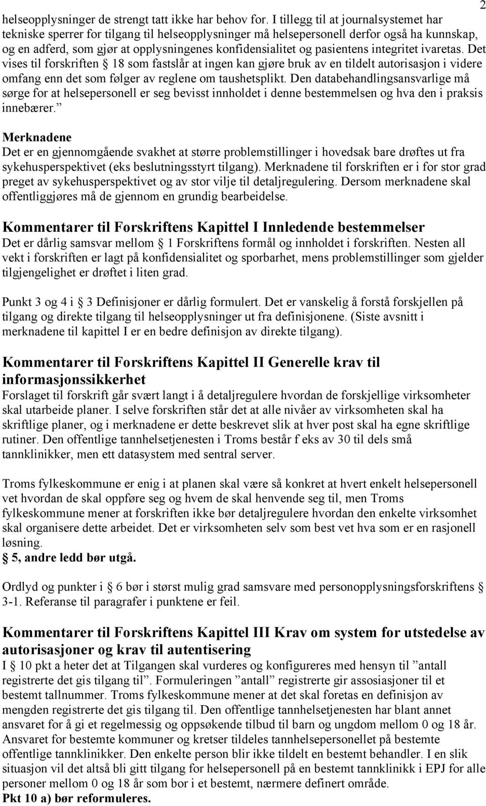 pasientens integritet ivaretas. Det vises til forskriften 18 som fastslår at ingen kan gjøre bruk av en tildelt autorisasjon i videre omfang enn det som følger av reglene om taushetsplikt.