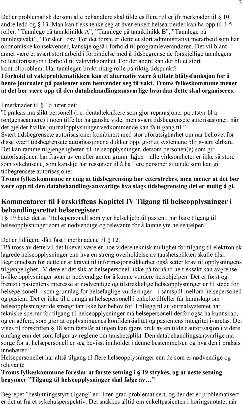 For det første er dette et stort administrativt merarbeid som har økonomiske konsekvenser, kanskje også i forhold til programleverandøren.